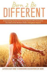 bokomslag Born 2 Be Different: Empowering Stories from Young Woman Who Overcame the Odds of the World to Make a Kingdom Impact