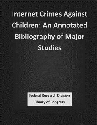 Federal Research Division Library of Con - Internet Crimes Against Children: An Annotated Bibliography of Major Studies, Häftad