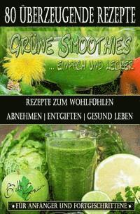 bokomslag 80 grüne Smoothie Rezepte zum wohlfühlen - Von jetzt an gesund: Erfolgreich und effizient abnehmen - entgiften - gesund leben