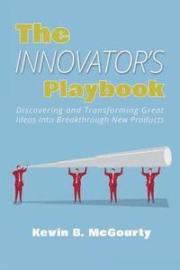 bokomslag The Innovator's Playbook: Discovering and Transforming Great Ideas Into Breakthrough New Products