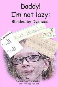 Michael A. Johnson, Alexia Johnson - Daddy! I'm not lazy: Blinded by Dyslexia., Häftad