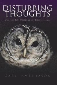 Disturbing Thoughts: Unorthodox Writings on Timely Issues 1