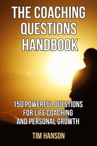 bokomslag The Coaching Questions Handbook: 150 Powerful Questions for Life Coaching and Personal Growth