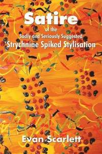 bokomslag Satire of the Sadly and Seriously Suggested Strychnine Spiked Stylisation