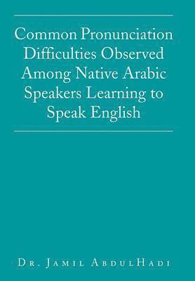 Common Pronunciation Difficulties Observed Among Native Arabic Speakers Learning to Speak English 1