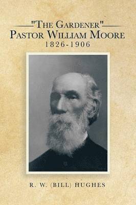 "The Gardener" Pastor William Moore 1826-1906 1
