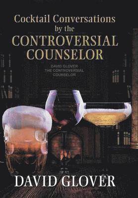 David Glover - Cocktail Conversations by the Controversial Counselor, Inbunden