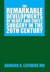 bokomslag The Remarkable Developments of Heart and Chest Surgery in the 20th Century