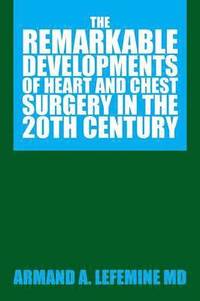 bokomslag The Remarkable Developments of Heart and Chest Surgery in the 20th Century