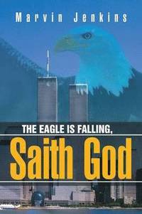 bokomslag The Eagle Is Falling, Saith God