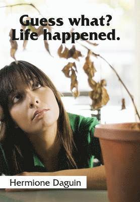 Guess what? Life happened. 1