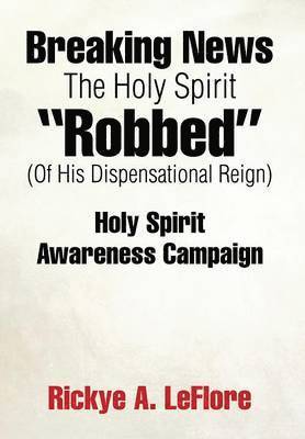 Breaking News The Holy Spirit &quot;Robbed&quot; (Of His Dispensational Reign) 1