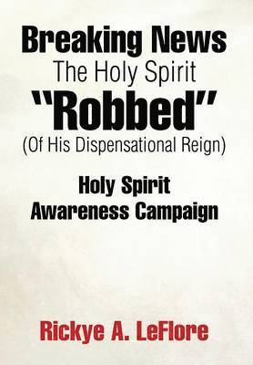 Breaking News The Holy Spirit "Robbed" (Of His Dispensational Reign)