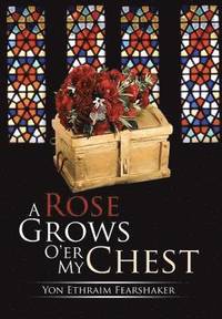 bokomslag A Rose Grows O'er My Chest