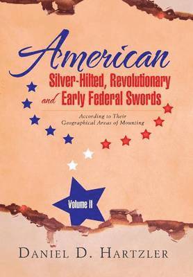 Daniel D Hartzler, Daniel D. Hartzler - American Silver-Hilted, Revolutionary and Early Federal Swords Volume II, Inbunden