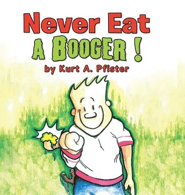 Kurt a Pfister, Kurt a. Pfister, Kurt A. Pfister - Never Eat a Booger !, Inbunden