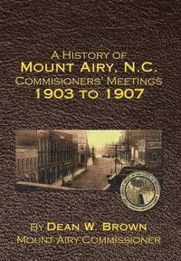 bokomslag A History of Mount Airy, N.C. Commisioners' Meetings 1903 to 1907