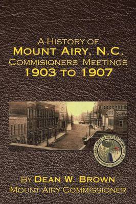 bokomslag A History of Mount Airy, N.C. Commisioners' Meetings 1903 to 1907