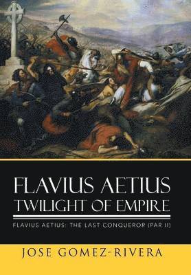 Jose Gomez-Rivera - Flavius Aetius Twilight of Empire, Inbunden