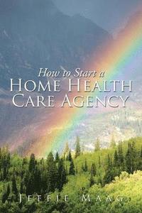 bokomslag How to Start a Home Health Care Agency