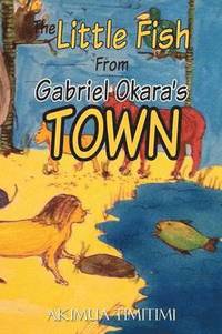 bokomslag little fish from Gabriel Okara's town