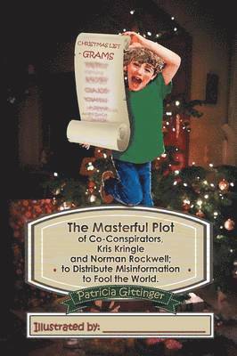 bokomslag The Masterful Plot of Co-Conspirators, Kris Kringle and Norman Rockwell; to Distribute Misinformation to Fool the World.