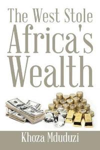 bokomslag The West Stole Africa's Wealth