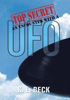 K E Beck, K. E. Beck - Top Secret an Encounter with a UFO, Inbunden
