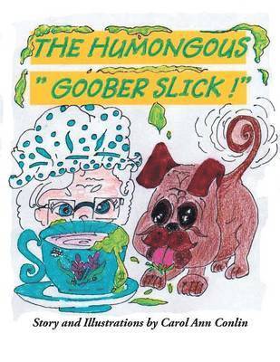 The Humongous &quot;Goober Slick!&quot; 1