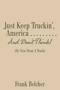 bokomslag Just Keep Truckin', America . . . . . . . . . And Don't Think!