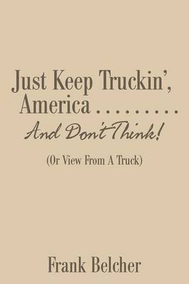 bokomslag Just Keep Truckin', America . . . . . . . . . And Don't Think!