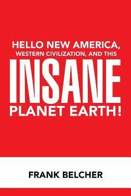 Frank Belcher - Hello New America, Western Civilization, and This Insane Planet Earth!, Häftad