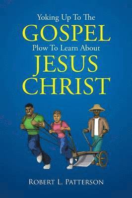 Robert L Patterson, Robert L. Patterson - Yoking Up To The Gospel Plow To Learn About Jesus Christ, Häftad