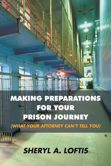 bokomslag Making Preparations for Your Prison Journey (What Your Attorney Can't Tell You)