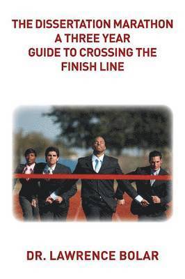 The Dissertation Marathon a Three Year Guide to Crossing The Finish Line 1