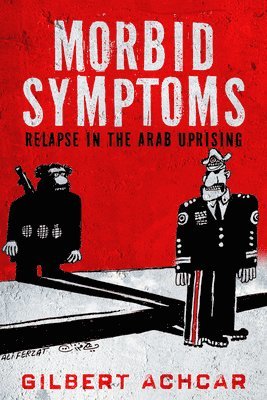 bokomslag Morbid Symptoms: Relapse in the Arab Uprising