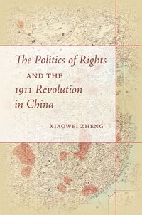 bokomslag Politics of Rights and the 1911 Revolution in China