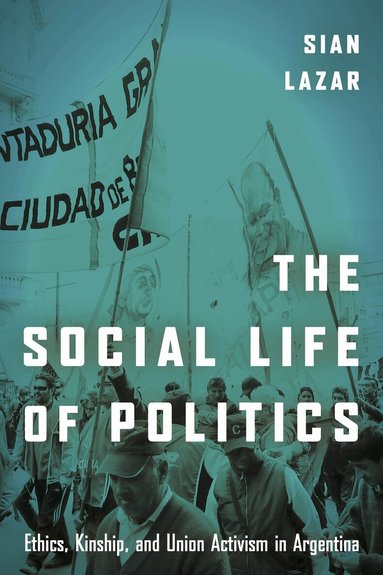 Sian Lazar - Social Life of Politics, Inbunden