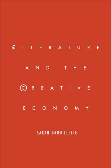 Sarah Brouillette - Literature and the Creative Economy, Häftad