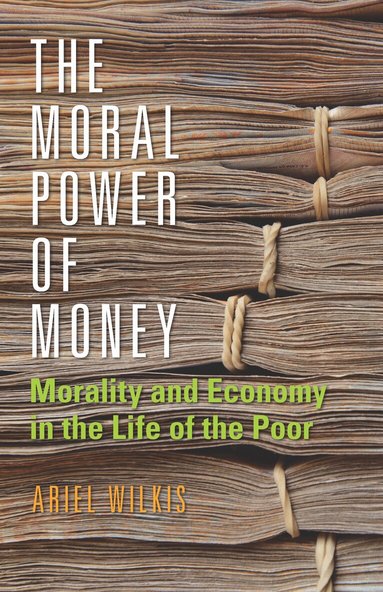 Ariel Wilkis - Moral Power of Money, Inbunden