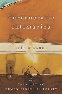 bokomslag Bureaucratic Intimacies: Translating Human Rights in Turkey