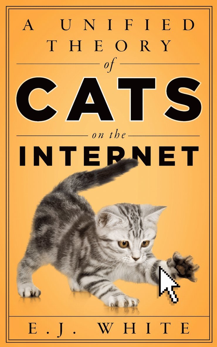 E.J. White, E. J. White, E J White - Unified Theory of Cats on the Internet, Häftad