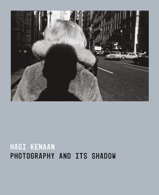 Hagi Kenaan - Photography and Its Shadow, Inbunden
