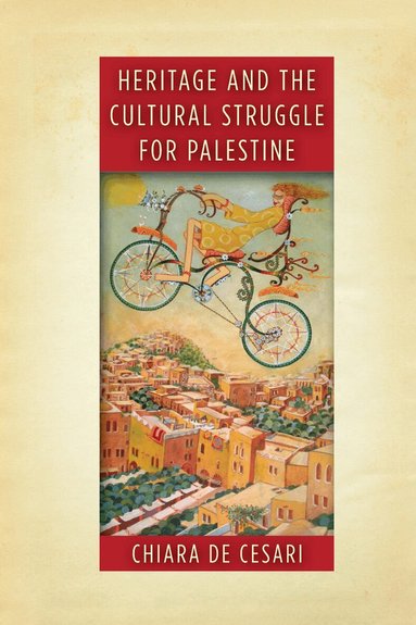 Chiara De Cesari - Heritage and the Cultural Struggle for Palestine, Häftad