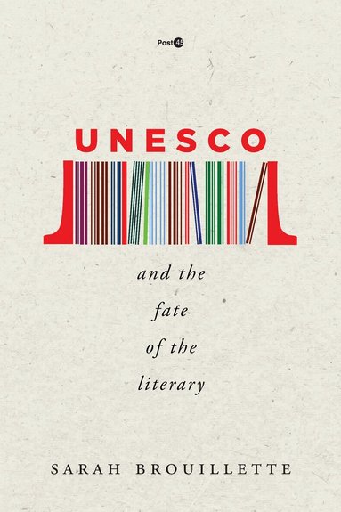 Sarah Brouillette - UNESCO and the Fate of the Literary, Häftad