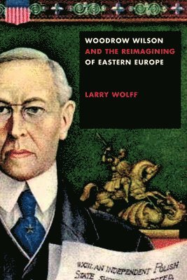 bokomslag Woodrow Wilson and the Reimagining of Eastern Europe