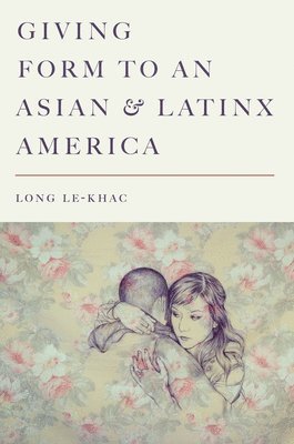 Long Le-Khac - Giving Form to an Asian and Latinx America, Inbunden