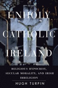 bokomslag Unholy Catholic Ireland