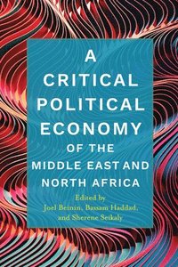 bokomslag A Critical Political Economy of the Middle East and North Africa