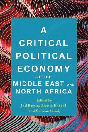 Joel Beinin, Bassam Haddad, Sherene Seikaly - Critical Political Economy of the Middle East and North Africa, Inbunden